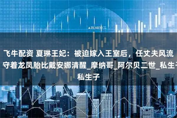 飞牛配资 夏琳王妃：被迫嫁入王室后，任丈夫风流，守着龙凤胎比戴安娜清醒_摩纳哥_阿尔贝二世_私生子