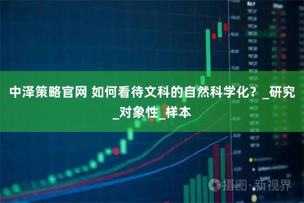 中泽策略官网 如何看待文科的自然科学化?_研究_对象性_样本